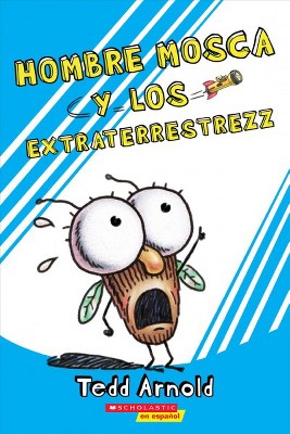 Hombre Mosca y los Extraterrestrezz - by  Tedd Arnold (Paperback)