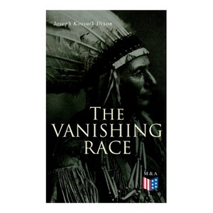 The Vanishing Race - by  Joseph Kossuth Dixon (Paperback) - 1 of 1