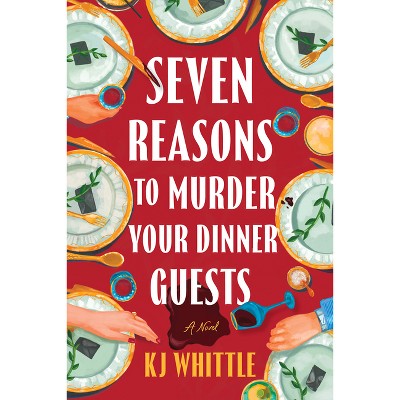 Seven Reasons to Murder Your Dinner Guests - by  Kj Whittle (Paperback)