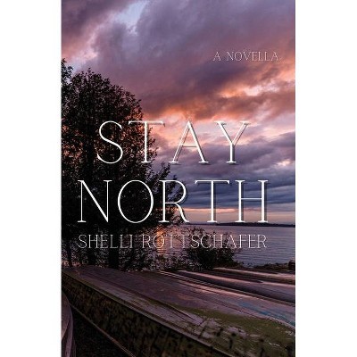 Stay North - by  Shelli Rottschafer (Paperback)