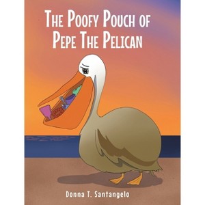 The Poofy Pouch of Pepe the Pelican - by  Donna T Santangelo (Hardcover) - 1 of 1