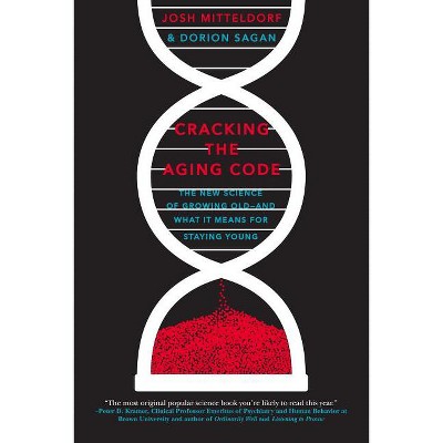 Cracking the Aging Code - by  Josh Mitteldorf & Dorion Sagan (Paperback)