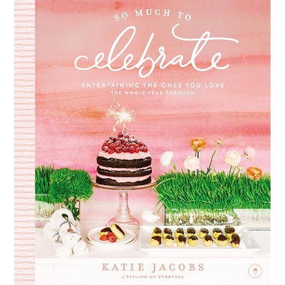 So Much to Celebrate - by  Katie Jacobs (Hardcover)