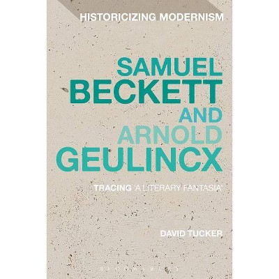 Samuel Beckett and Arnold Geulincx - (Historicizing Modernism) by  David Tucker (Paperback)