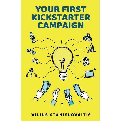 Your First Kickstarter Campaign - by  Vilius Stanislovaitis (Paperback)