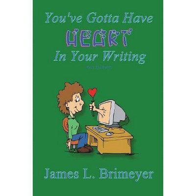 You've Gotta Have Heart...in Your Writing - 6th Edition by  James L Brimeyer (Paperback)