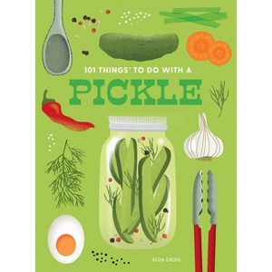 101 Things to Do with a Pickle, New Edition - (101 Cookbooks) by  Eliza Cross (Paperback) - 1 of 1