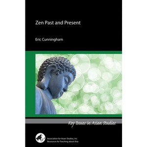 Zen Past and Present - (Key Issues in Asian Studies) by  Eric Cunningham (Paperback) - 1 of 1