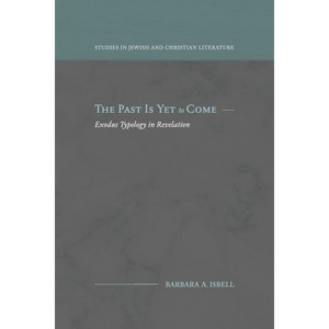 The Past Is Yet to Come - (Studies in Jewish and Christian Literature) by  Barbara A Isbell (Paperback) - 1 of 1