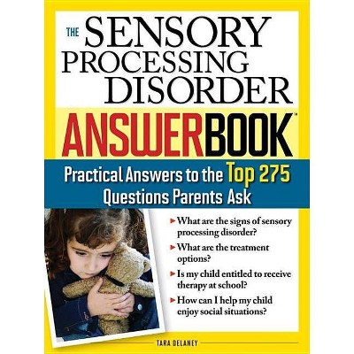 The Sensory Processing Disorder Answer Book - (Special Needs Parenting Answer Book) by  Tara Delaney (Paperback)