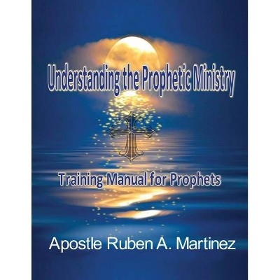 Understanding the Prophetic Ministry - by  Ruben Martinez (Paperback)