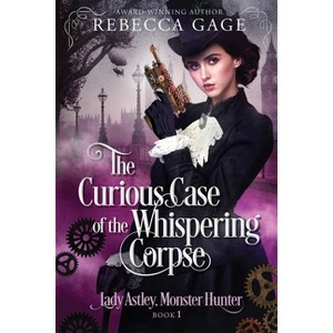 The Curious Case of the Whispering Corpse - (Lady Astley, Monster Hunter) by  Rebecca Gage (Paperback) - 1 of 1