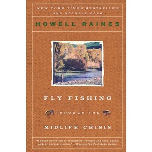 Fly Fishing Through the Midlife Crisis - by  Howell Raines (Paperback) - 1 of 1