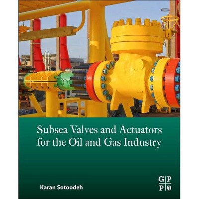 Subsea Valves and Actuators for the Oil and Gas Industry - by  Karan Sotoodeh (Paperback)