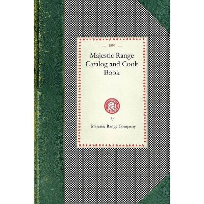 Majestic Range Catalog and Cook Book - (Cooking in America) by  Majestic Range Company (Paperback)