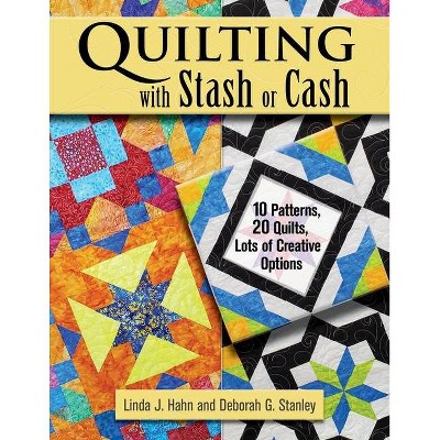 Quilting with Stash or Cash - by  Linda J Hahn & Deborah G Stanley (Paperback)