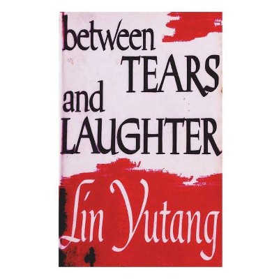 Between Tears And Laughter - by  Lin Yutang (Paperback)