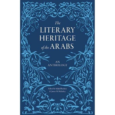 The Literary Heritage of the Arabs - by  Suheil Bushrui & James M Malarkey (Hardcover)