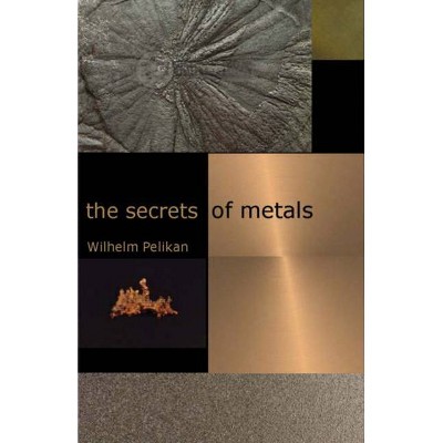 The Secrets of Metals - 2nd Edition by  Wilhelm Pelikan (Paperback)