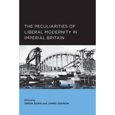 Peculiarities of Liberal Modernity in Imperial Britain, 1 - (Berkeley British Studies) by  Simon Gunn & James Vernon (Paperback)