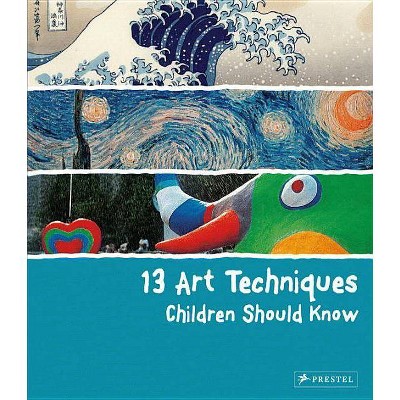 13 Art Techniques Children Should Know - (13 Children Should Know) by  Angela Wenzel (Hardcover)