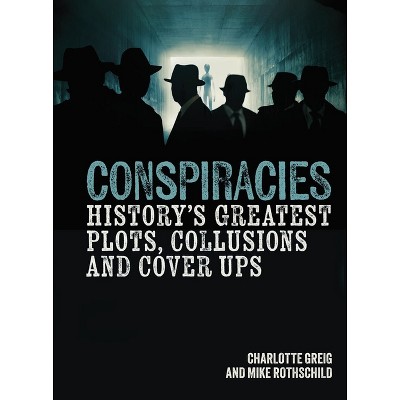 Conspiracies - (Sirius Illustrated Case Files) by  Charlotte Greig & Mike Rothschild (Hardcover)