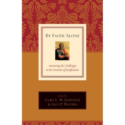 By Faith Alone - by  Gary L W Johnson & Guy Prentiss Waters (Paperback)