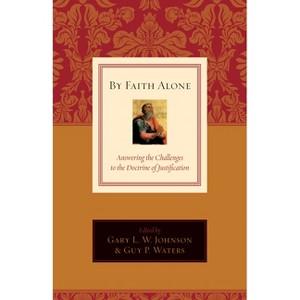 By Faith Alone - by  Gary L W Johnson & Guy Prentiss Waters (Paperback) - 1 of 1