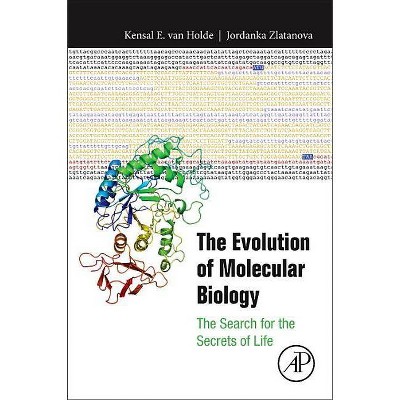 The Evolution of Molecular Biology - by  Kensal Van Holde & Jordanka Zlatanova (Paperback)