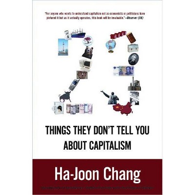 23 Things They Don't Tell You about Capitalism - by  Ha-Joon Chang (Paperback)