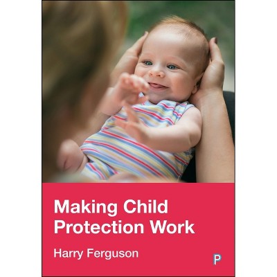 Making Child Protection Work - by Harry Ferguson