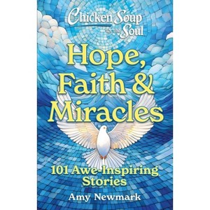 Chicken Soup for the Soul: Hope, Faith & Miracles - by  Amy Newmark (Paperback) - 1 of 1