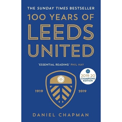 100 Years of Leeds United - by  Daniel Chapman (Paperback)