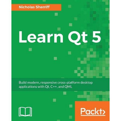 Learn QT 5 - by  Nicholas Sherriff (Paperback)