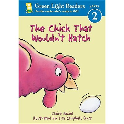 The Chick That Wouldn't Hatch - (Green Light Readers Level 2) by  Claire Daniel (Paperback)