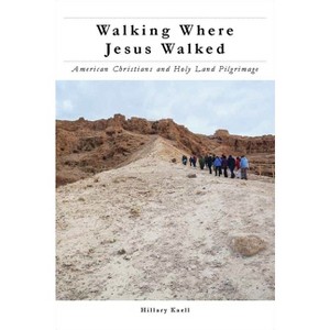 Walking Where Jesus Walked - (North American Religions) by  Hillary Kaell (Hardcover) - 1 of 1