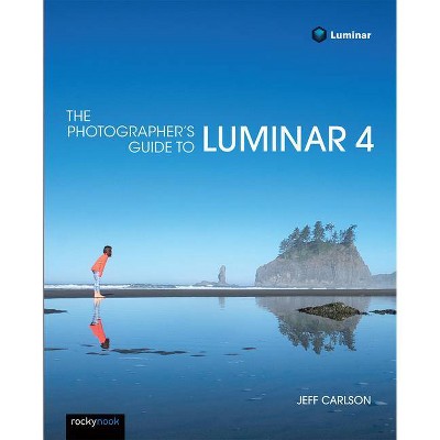 The Photographer's Guide to Luminar 4 - by  Jeff Carlson (Paperback)