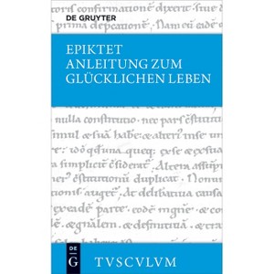 Anleitung Zum Glücklichen Leben / Encheiridion - (Sammlung Tusculum) Annotated by  Epiktet (Hardcover) - 1 of 1