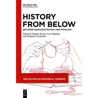 History from Below - (Politics of Historical Thinking) by  Brigitta Bernet & Lutz Raphael & Benjamin Zachariah (Hardcover)