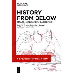 History from Below - (Politics of Historical Thinking) by  Brigitta Bernet & Lutz Raphael & Benjamin Zachariah (Hardcover) - 1 of 1