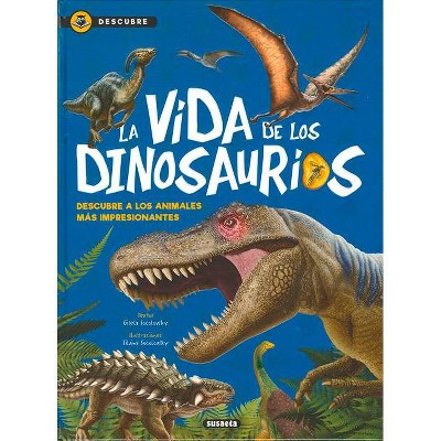 La Vida de Los Dinosaurios - (Descubre) by  Susaeta Publishing (Hardcover)