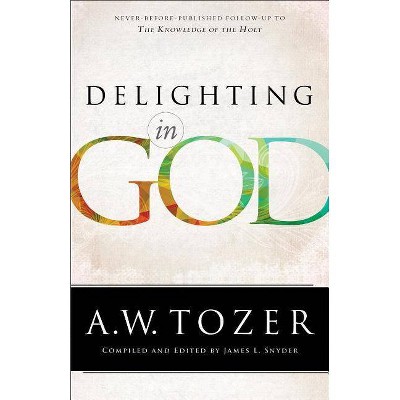 Delighting in God - by  A W Tozer (Paperback)