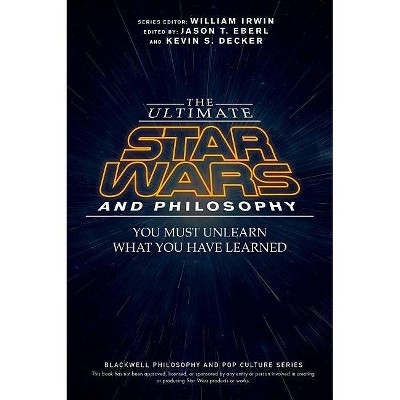 The Ultimate Star Wars and Philosophy - (Blackwell Philosophy and Pop Culture) by  Jason T Eberl & Kevin S Decker & William Irwin (Paperback)