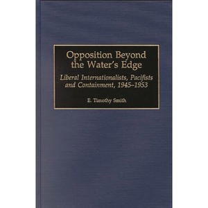 Opposition Beyond the Water's Edge - (Contributions to the Study of World History) by  E Timothy Smith (Hardcover) - 1 of 1