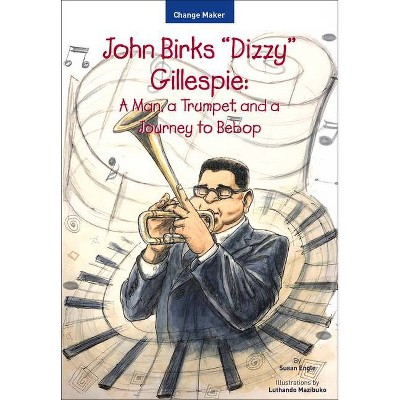 John Birks "Dizzy" Gillespie - (Change Maker) by  Susan Engle (Paperback)