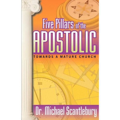 Five Pillars of the Apostolic - by  Michael Scantlebury (Paperback)