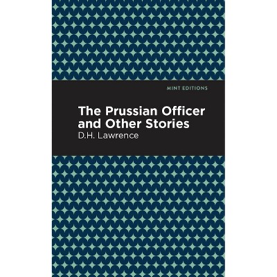 The Prussian Officer and Other Stories - (Mint Editions (Short Story Collections and Anthologies)) by  D H Lawrence (Paperback)