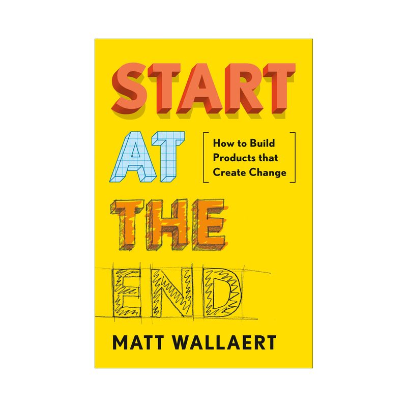 Start at the End - by  Matt Wallaert (Hardcover), 1 of 2