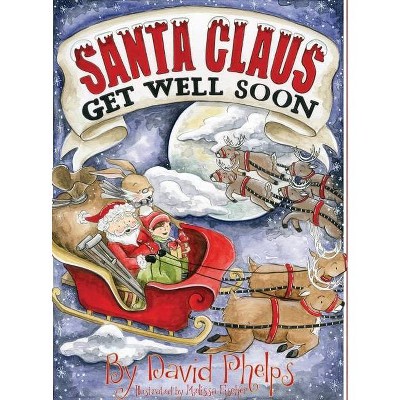 Santa Claus, Get Well Soon - by  David Phelps (Hardcover)