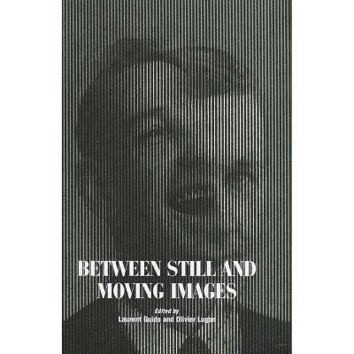 Between Still and Moving Images - by  Laurent Guido & Olivier Lugon (Paperback)